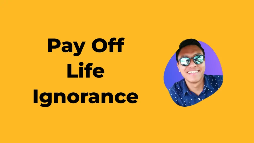 Pay Off Life Ignorance